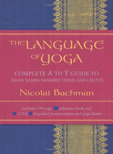 The Language of Yoga: Complete A to Y Guide to Asana Names, Sanskrit Terms, and Chants [With 2 CDs]