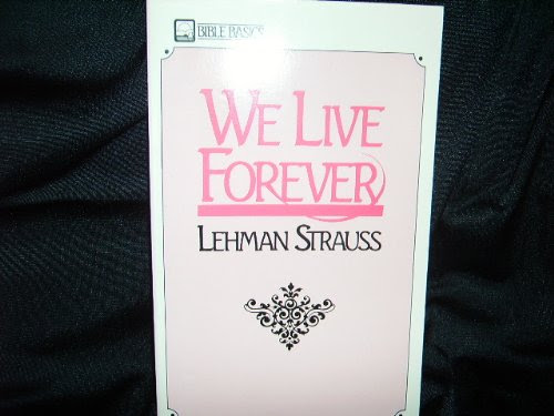 We Live Forever: A Study of Life After Death, by Lehman Strauss