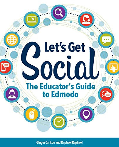 Let's Get Social: The Educator's Guide to Edmodo, by Ginger Carlson, Raphael Raphael