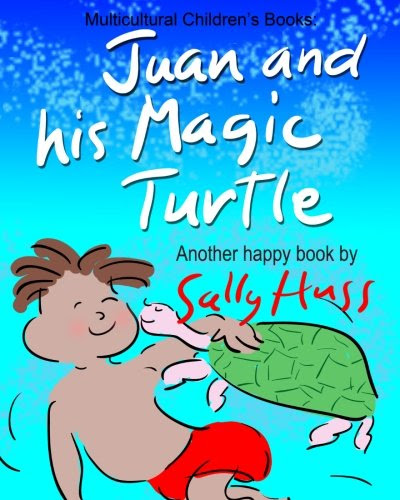 Multicultural Children's Books: JUAN AND HIS MAGIC TURTLE: (Adventurous Bedtime Story/Picture Book About Keeping Promises and Caring for Others, for Beginner Readers with 45 Illustrations, Ages 2-8), by Sally Huss