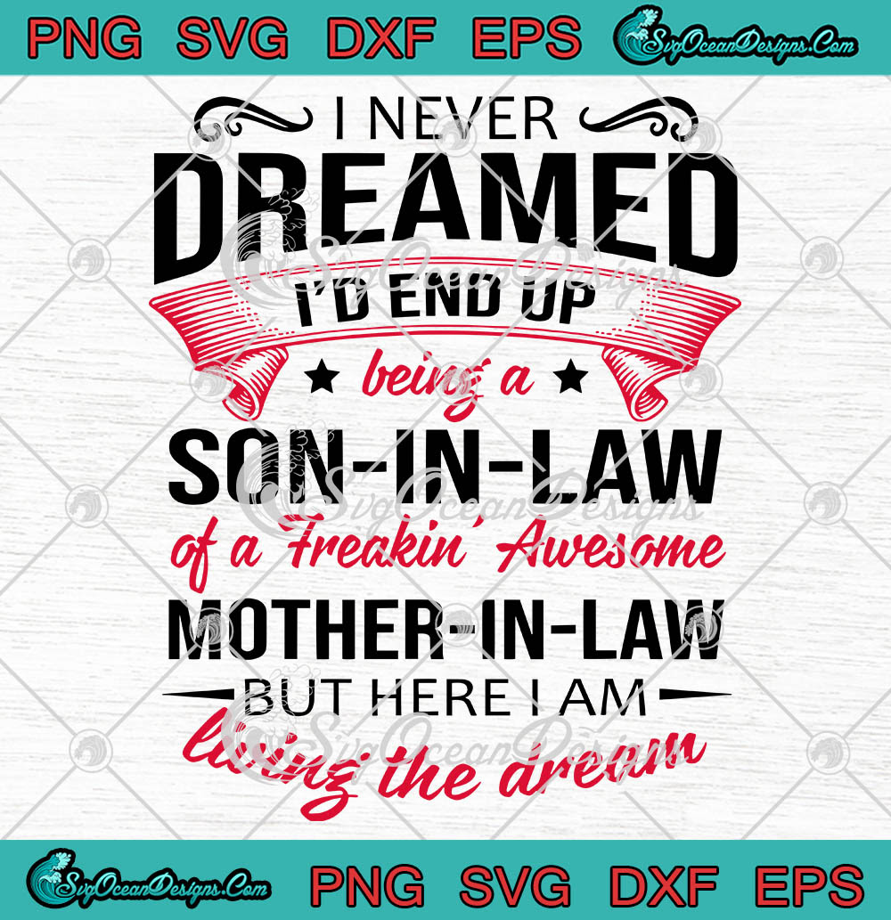 Download I Never Dreamed I D End Up Being A Son In Law Of A Freakin Awesome Mother In Law Awesome Gifts Svg Png Eps Dxf Cricut File Silhouette Art Svg Png Eps
