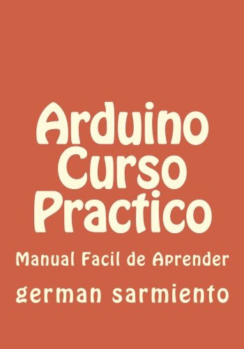 Arduino Curso Practico: manual practico (Spanish Edition), by german sarmiento