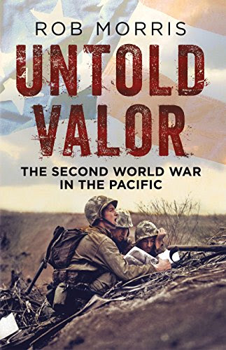 Untold Valor: The Second World War in the Pacific, by Rob Morris
