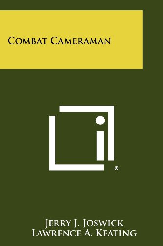 Combat Cameraman, by Jerry J. Joswick, Lawrence A. Keating