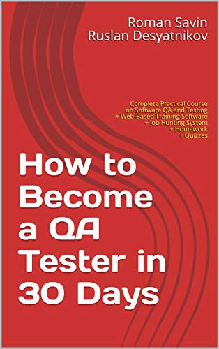 How to Become a QA Tester in 30 Days: Complete Practical Course on Software QA and Testing + Web-Based Training Software + Job Hunting System + Homework + Quizzes