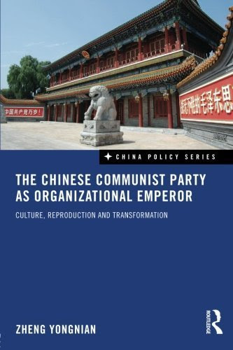 The Chinese Communist Party as Organizational Emperor: Culture, reproduction, and transformation (China Policy Series) by Zheng Yongnian (2010-01-30)
