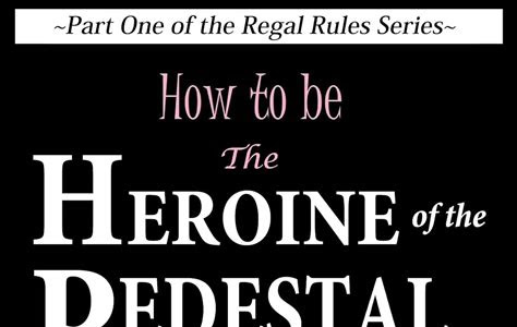 Free Read How to be the HEROINE OF THE PEDESTAL: Part One of The Regal Rules Series (Volume 1) PDF PDF
