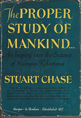 The Proper Study of Mankind.By stuart chase