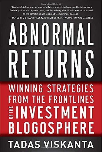 Abnormal Returns: Winning Strategies from the Frontlines of the Investment Blogosphere, by Tadas Viskanta