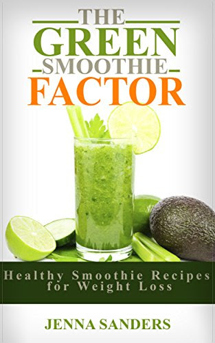 The Green Smoothie Factor: Healthy Green Smoothie Recipes For Weight Loss (Healthy smoothie recipes for weight loss Book 1), by Jenna Sanders