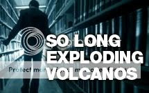 So long exploding volcanos