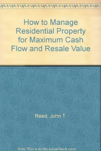 How to Manage Residential Property for Maximum Cash Flow and Resale Value, by John T. Reed