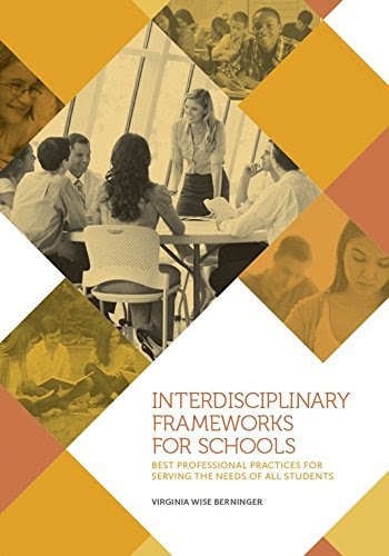 Interdisciplinary Frameworks for Schools: Best Professional Practices for Serving the Needs of All Students, by Virginia Wise Berninger