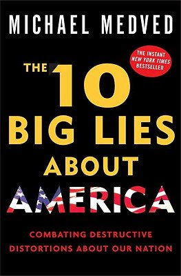 The 10 Big Lies about America: Combating Destructive Distortions about Our Nation [10 BIG LIES ABT AMER], by Michael Medved