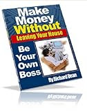 Home Based Business: Make Money Without Leaving Your House. Be Your Own Boss AAA+++