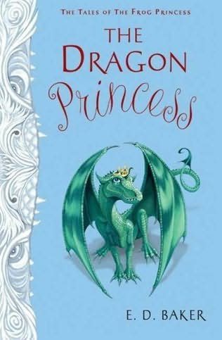 The Dragon Princess (Tales of the Frog Princess, book 5) by E D Baker