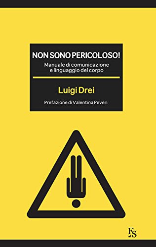 Non sono pericoloso!: Manuale di comunicazione e linguaggio del corpo. (Italian Edition), by Luigi Drei