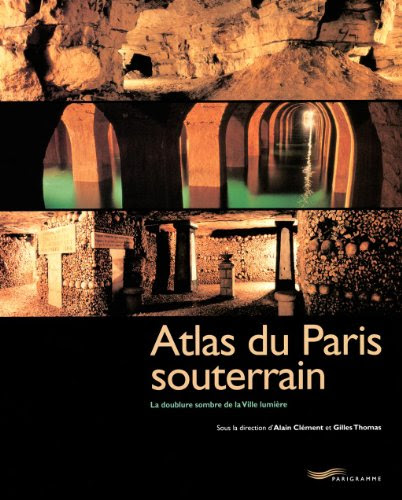 Atlas du Paris souterrain : la doublure sombre de la ville lumière