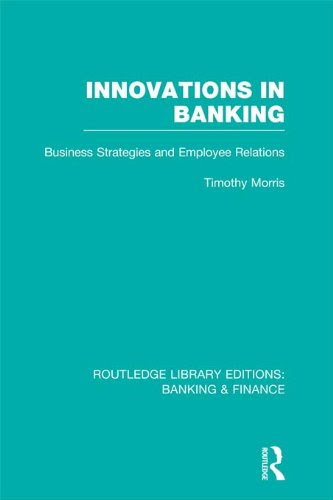 Innovations in Banking (RLE:Banking & Finance): Business Strategies and Employee Relations (Routledge Library Editions: Banking & Finance)