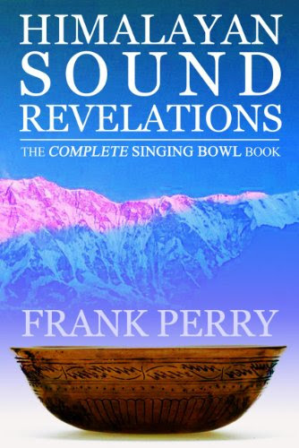 Himalayan Sound Revelations: The Complete Tibetan Singing Bowl Book, by Frank Perry