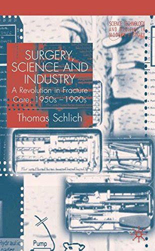 Surgery, Science and Industry: A Revolution in Fracture Care, 1950s-1990s, by T. Schlich