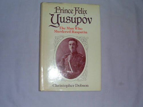 Prince Felix Yusupov: The Man Who Murdered Rasputin, by Christopher Dobson