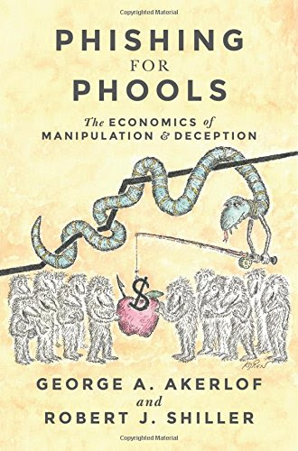 Phishing for Phools: The Economics of Manipulation and Deception, by George A. Akerlof, Robert J. Shiller Phishing for Phools: The Economics of Manipulation and Deception, by George A. Akerlof, Robert J. Shiller