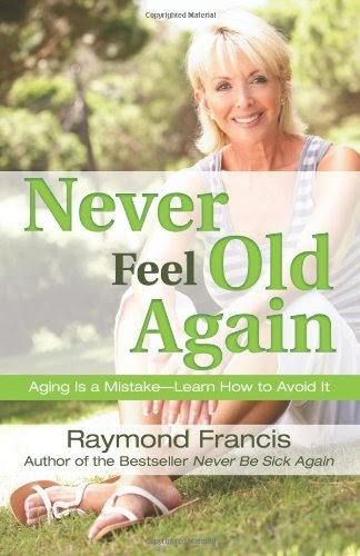 Never Feel Old Again: Aging Is a Mistake--Learn How to Avoid It (Never Be), by Raymond Francis