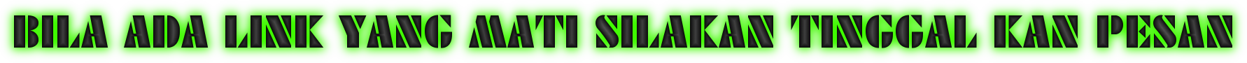 BILA ADA LINK YANG MATI SILAKAN TINGGAL KAN PESAN