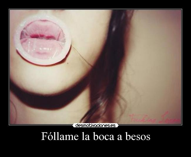 Follame La Boca A Besos Desmotivaciones