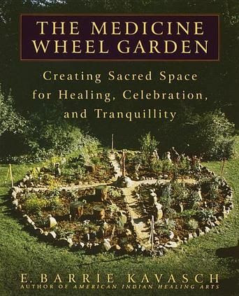 The Medicine Wheel Garden Creating Sacred Space For Healing Celebration
And Tranquillity