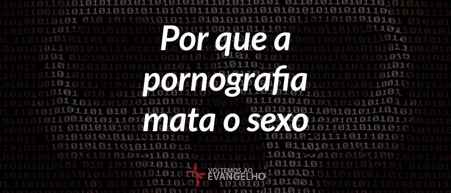 por-que-a-pornografia-mata-o-sexo