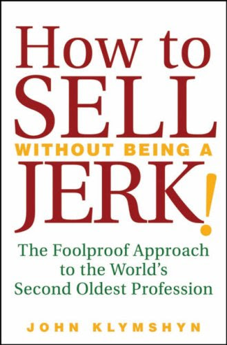 How to Sell Without Being a JERK!: The Foolproof Approach to the World's Second Oldest Profession, by John Klymshyn How to Sell Without Being a JERK!: The Foolproof Approach to the World's Second Oldest Profession, by John Klymshyn