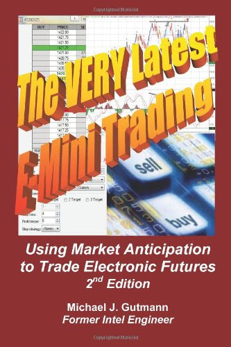 The Very Latest E-Mini Trading, 2nd Edition: Using Market Anticipation to Trade Electronic Futures, by Michael J. Gutmann