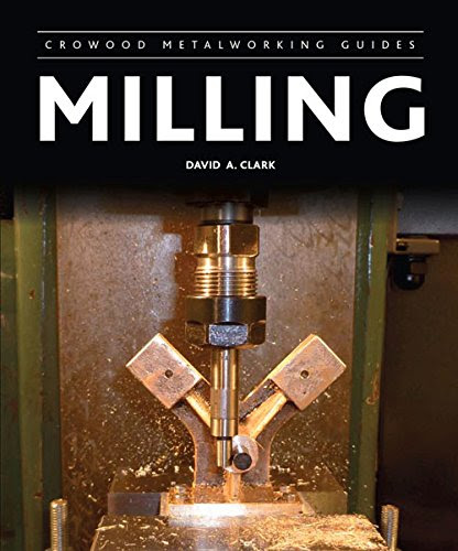 Milling (Crowood Metalworking Guides)By David A. Clark