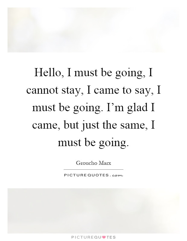 Hello I Must Be Going I Cannot Stay I Came To Say I Must Be Picture Quotes