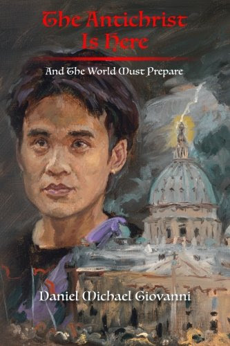 The Antichrist Is Here: And The World Must Prepare, by Daniel Michael Giovanni