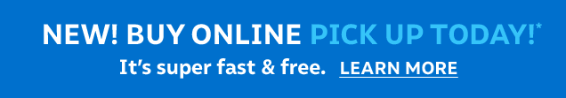 New! Buy online pickup today!* It's super fast & free. Learn More