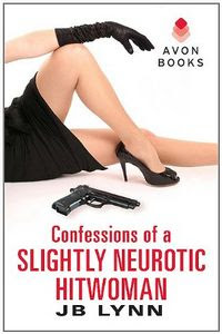 Confessions of a Slightly Neurotic Hitwoman by J. B. Lynn