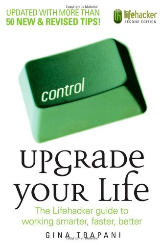 Upgrade Your Life: The Lifehacker Guide to Working Smarter, Faster, BetterBy Gina Trapani