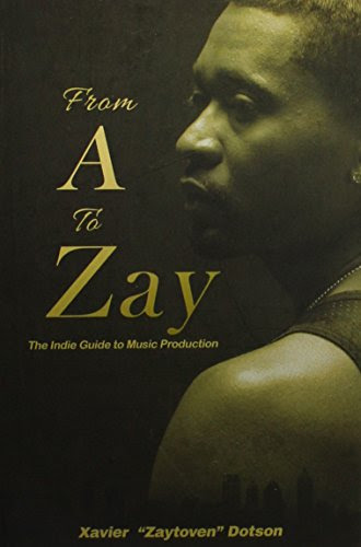 From A to Zay: The Indie Guide to Music Production, by Xavier Dotson