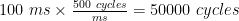 100\ ms\times\frac{500\ cycles}{ms}=50000\ cycles