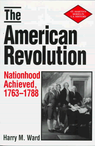 The American Revolution: Nationhood Achieved 1763-1788 (St Martin's Series in U.S. History), by Harry M. Ward