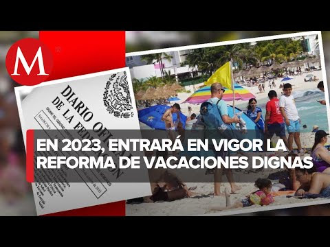¡Ya es oficial! Publican en DOF 'vacaciones dignas'; entra en vigor el 1 de enero de 2023