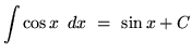 $ \displaystyle{ \int \cos x \, \ dx } \ = \ \sin x + C $