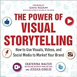 The Power of Visual Storytelling: How to Use Visuals, Videos, and Social Media to Market Your Brand [Kindle Edition]