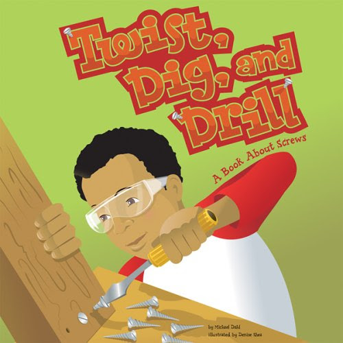 Twist, Dig, and Drill: A Book About Screws (Amazing Science: Simple Machines), by Michael Dahl