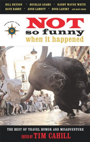 Not So Funny When It Happened: The Best of Travel Humor and Misadventure (Travelers' Tale)
