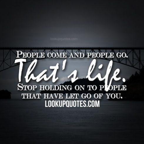 People Come And People Go Thats Life Stop Holding On To People T