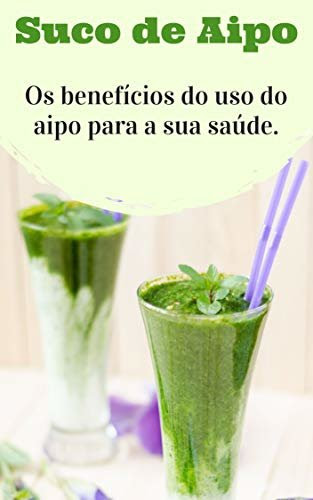 Suco De Aipo Os Beneficios Do Uso Do Aipo Para A Sua Saude Baixar De Graca Pdf